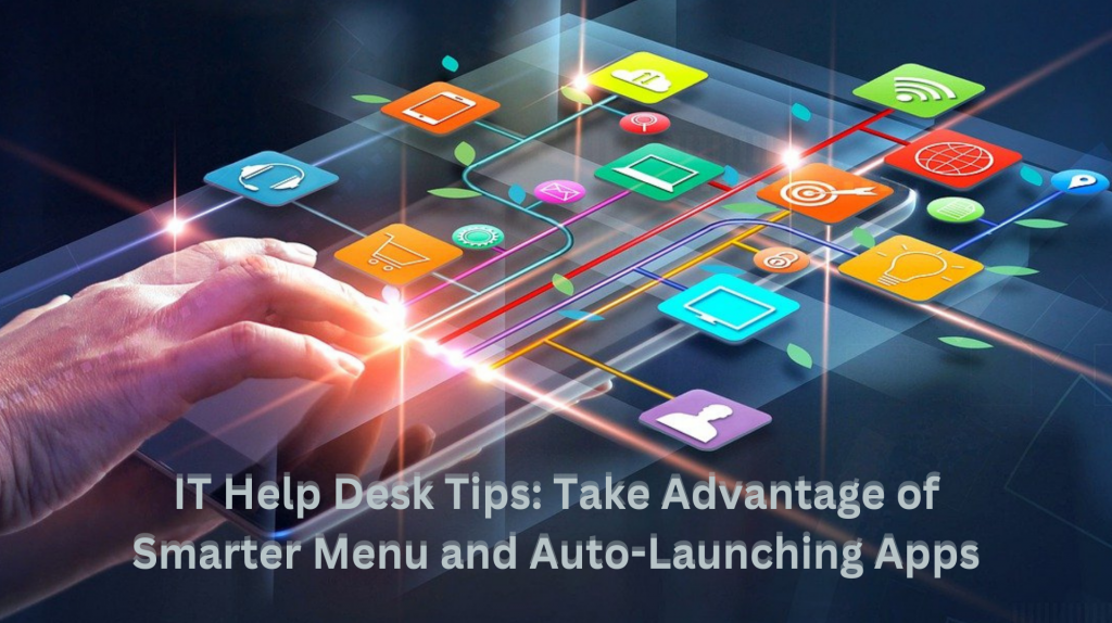 IT Help Desk Tips Take Advantage of Smarter Menu and Auto-Launching Apps