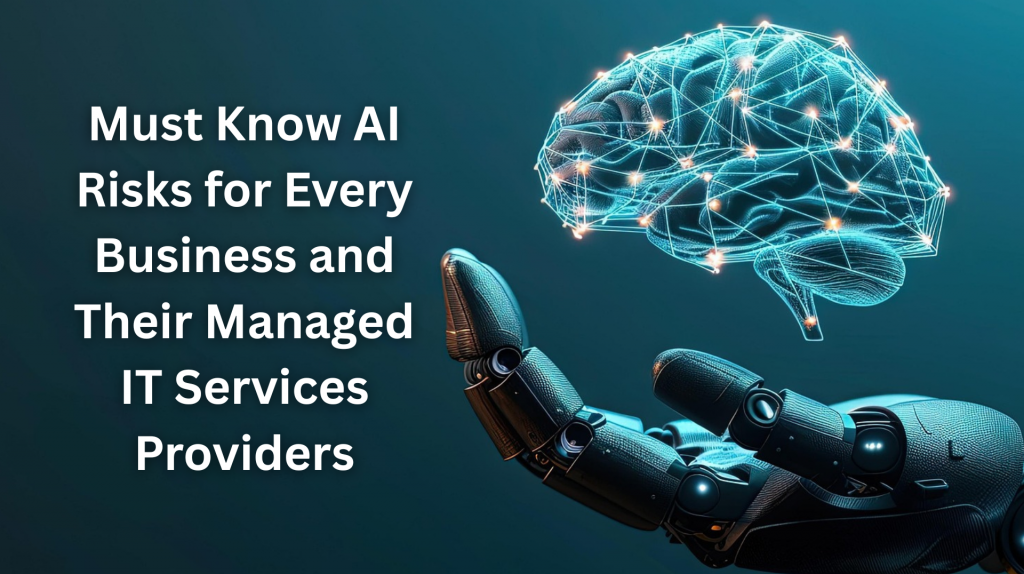 Must Know AI Risks for Every Business and Their Managed IT Services Providers