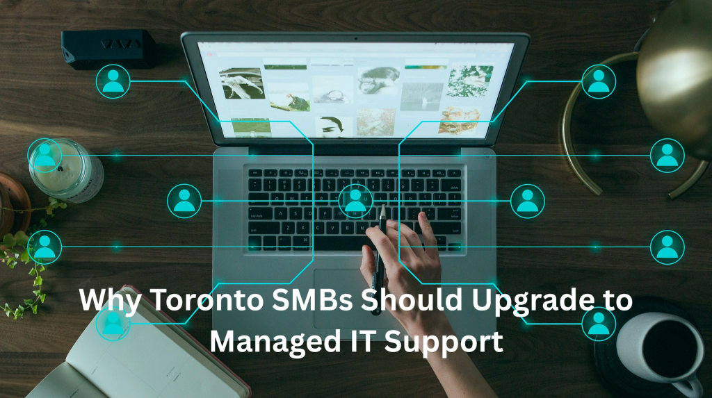Why Toronto SMBs Should Upgrade to Managed IT Services Toronto
