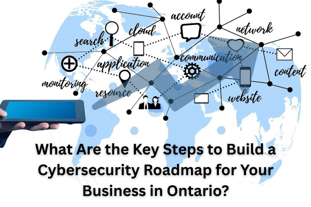 What Are the Key Steps to Build a Cybersecurity Roadmap for Your Business in Ontario? 