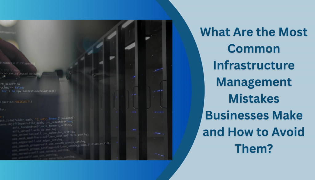 What Are the Most Common Infrastructure Management Mistakes Businesses Make — and How to Avoid Them? 
