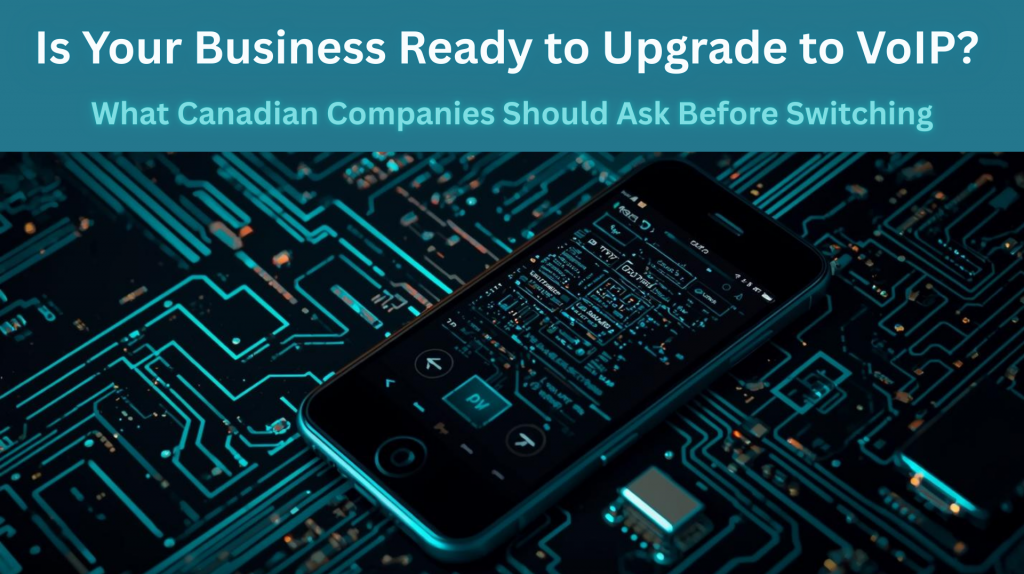 Is Your Business Ready to Upgrade to VoIP? What Canadian Companies Should Ask Before Switching