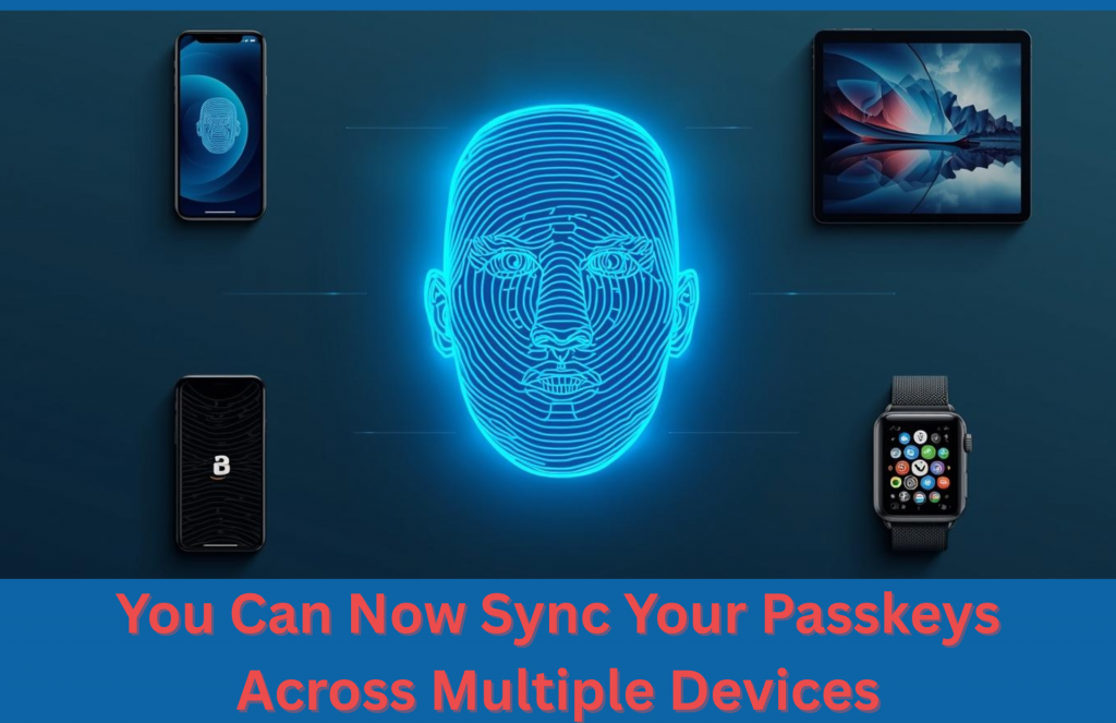 Managing Information, Services Now Easier with Passkeys Now Sync Across Your Devices