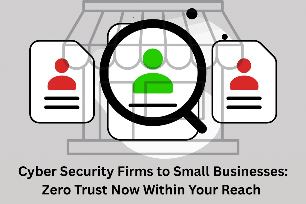 Cyber Security Firms to Small Businesses: Zero Trust Now Within Your Reach