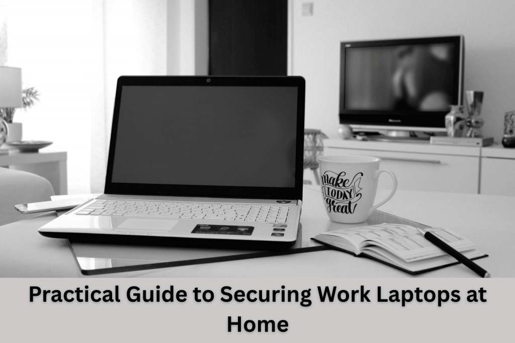 Cybersecurity Firms’ Practical Guide to Securing Work Laptops at Home