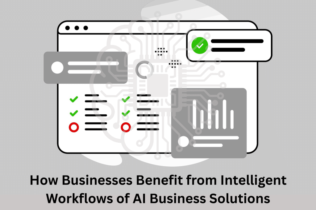 How Businesses Benefit from Intelligent Workflows of AI Business Solutions